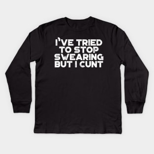 I've Tried To Stop Swearing But I Cunt White Funny Kids Long Sleeve T-Shirt